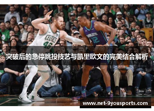 突破后的急停跳投技艺与凯里欧文的完美结合解析