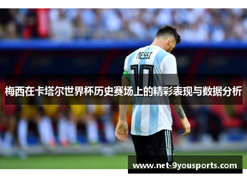 梅西在卡塔尔世界杯历史赛场上的精彩表现与数据分析
