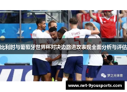 比利时与葡萄牙世界杯对决边路进攻表现全面分析与评估
