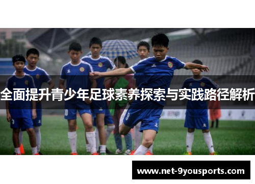 全面提升青少年足球素养探索与实践路径解析