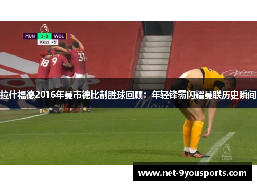 拉什福德2016年曼市德比制胜球回顾：年轻锋霸闪耀曼联历史瞬间