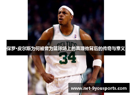 保罗·皮尔斯为何被誉为篮球场上的真理他背后的传奇与意义