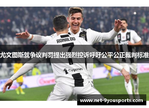 尤文图斯就争议判罚提出强烈控诉呼吁公平公正裁判标准
