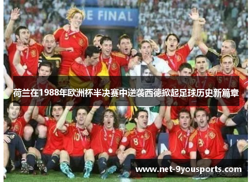 荷兰在1988年欧洲杯半决赛中逆袭西德掀起足球历史新篇章