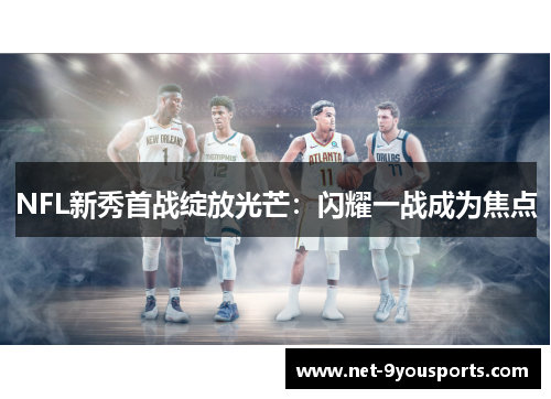 NFL新秀首战绽放光芒：闪耀一战成为焦点