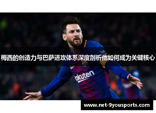 梅西的创造力与巴萨进攻体系深度剖析他如何成为关键核心