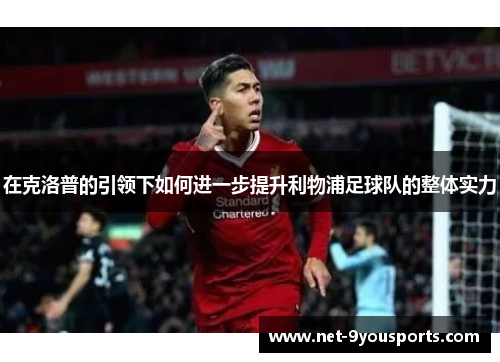 在克洛普的引领下如何进一步提升利物浦足球队的整体实力