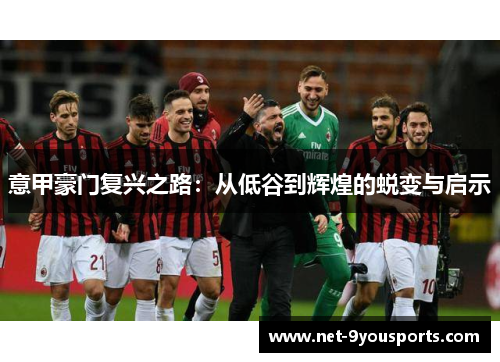意甲豪门复兴之路：从低谷到辉煌的蜕变与启示