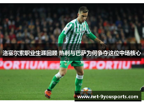 洛塞尔索职业生涯回顾 热刺与巴萨为何争夺这位中场核心
