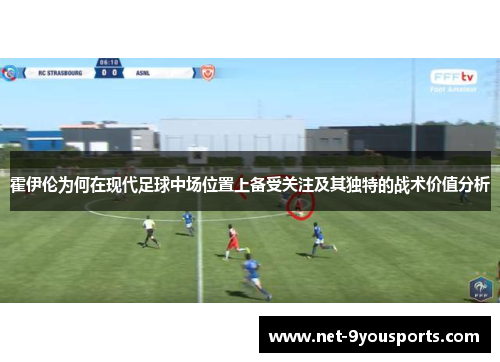 霍伊伦为何在现代足球中场位置上备受关注及其独特的战术价值分析