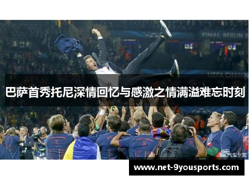 巴萨首秀托尼深情回忆与感激之情满溢难忘时刻
