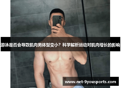 游泳是否会导致肌肉男体型变小？科学解析运动对肌肉增长的影响