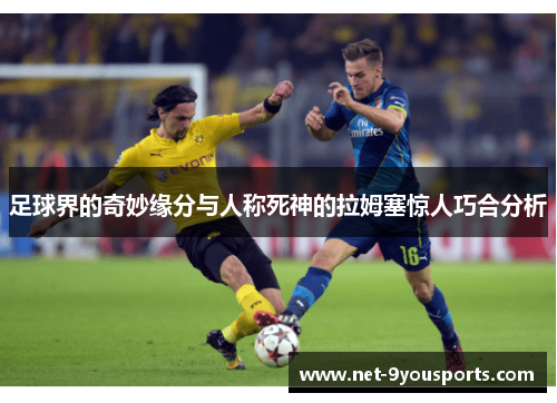 足球界的奇妙缘分与人称死神的拉姆塞惊人巧合分析