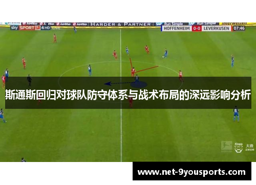 斯通斯回归对球队防守体系与战术布局的深远影响分析
