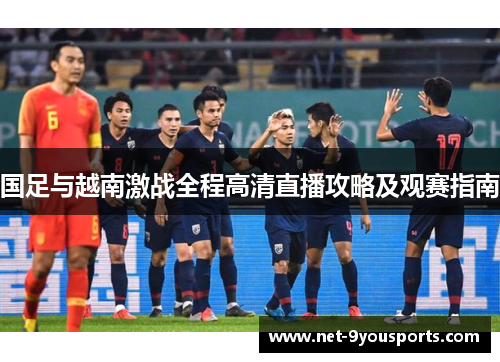 国足与越南激战全程高清直播攻略及观赛指南
