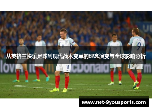 从英格兰快乐足球到现代战术变革的理念演变与全球影响分析