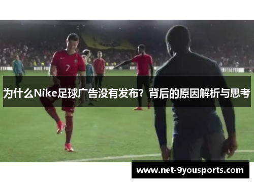 为什么Nike足球广告没有发布？背后的原因解析与思考