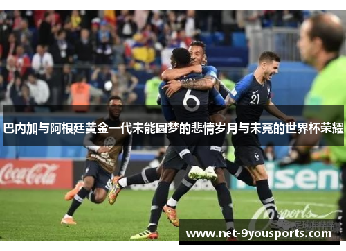 巴内加与阿根廷黄金一代未能圆梦的悲情岁月与未竟的世界杯荣耀